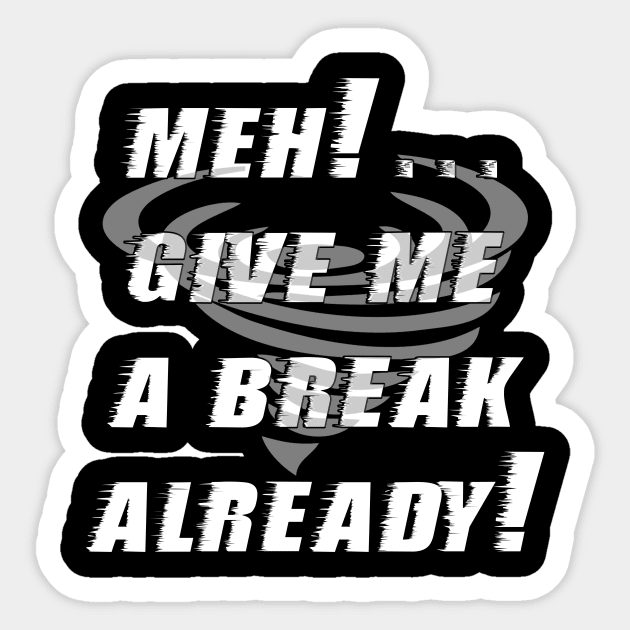 Meh...give me a break already Sticker by ownedandloved